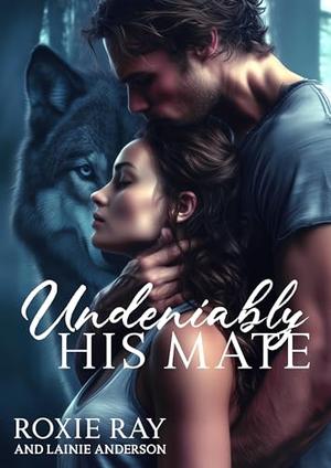 Undeniably His Mate by Roxie Ray, Lainie Anderson