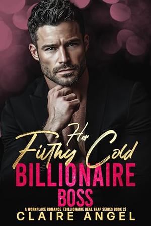 Her Filthy Cold Billionaire Boss: A Workplace Romance by Claire Angel