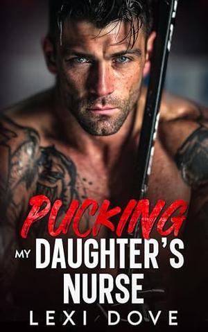 Pucking My Daughter's Nurse: A Surprise Baby Hockey Romance by Lexi Dove