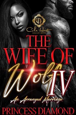 The Wife Of Wolf 4: An Arranged Marriage: The Finale by Princess Diamond
