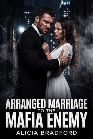 Arranged Marriage to the Mafia Enemy: An Enemies to Lovers Mafia Romance — A Dark, Opposites Attract 2-Hour Short Read by Alicia Bradford
