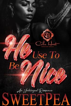 He Use To Be Nice: An Unhinged Romance by Sweet Pea