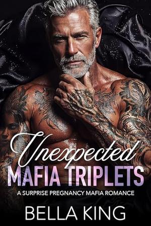 Unexpected Mafia Triplets: A Surprise Pregnancy Mafia Romance by Bella King