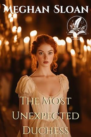 The Most Unexpected Duchess: A Historical Regency Romance Novel by Meghan Sloan