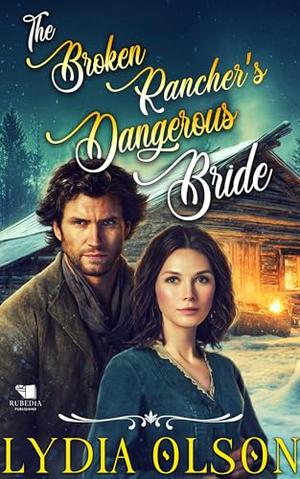 The Broken Rancher's Dangerous Bride: A Western Historical Romance Book by Lydia Olson