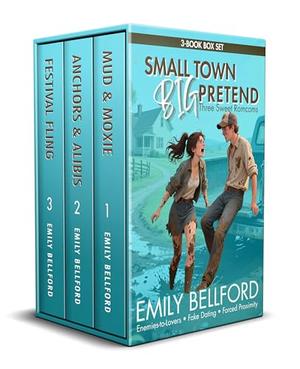 Small Town, BIG Pretend: Three Sweet Romcoms with Enemies to Lovers, Fake Dating and Forced Proximity by Emily Bellford