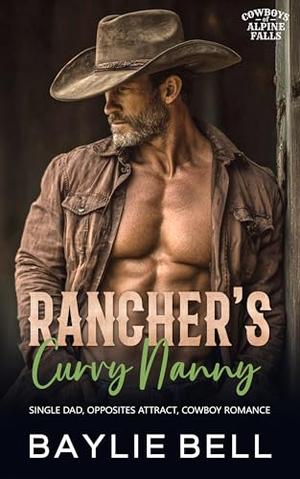 Rancher's Curvy Nanny: A Single Dad Opposites Attract Cowboy Romance by Baylie Bell