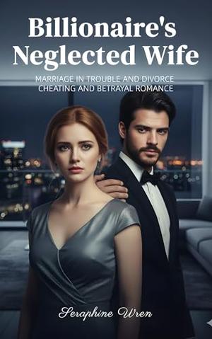 Billionaire's Neglected Wife: Marriage in Trouble and Divorce Cheating and Betrayal Romance (Bitter Bonds #6)
