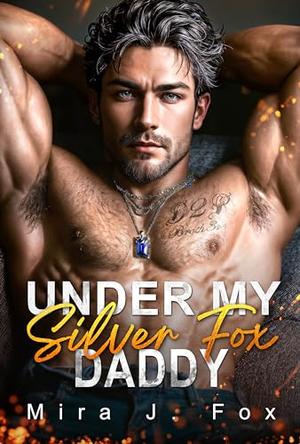 Under My Silver Fox Daddy: A Father’s Best Friend Enemies to Lovers Forced Proximity Dark Mafia Romance (Forbidden Mile High #3)