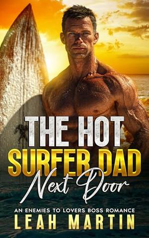 The Hot Surfer Dad Next Door: An Enemies To Lovers Boss Romance by Leah Martin