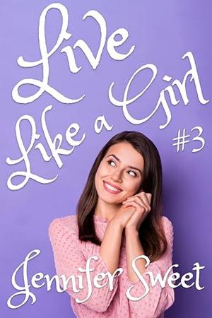 Live Like a Girl: A Gradual Feminization Story by Jennifer Sweet