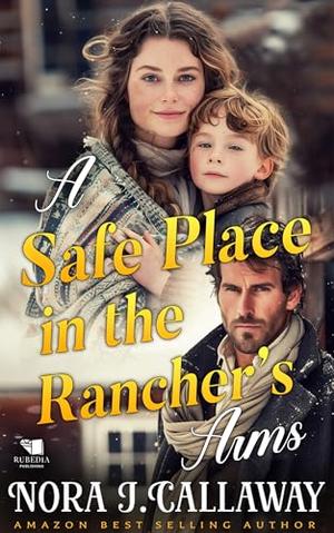A Safe Place in the Rancher's Arms: A Western Historical Romance Book by Nora J. Callaway