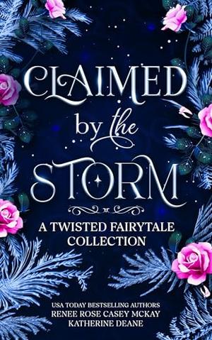 Claimed by the Storm: A Twisted Fairytale collection by Renee Rose, Casey McKay, Katherine Deane