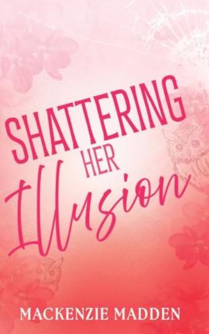 Shattering Her Illusion by Mackenzie Madden