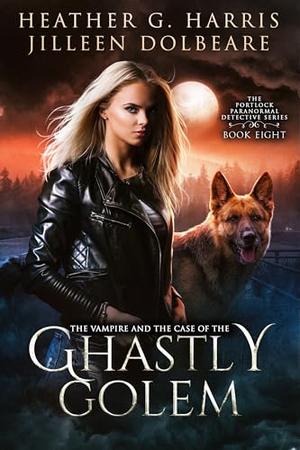 The Vampire and the Case of the Ghastly Golem by Heather G. Harris, Jilleen Dolbeare