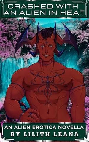 Crashed with an Alien in Heat: An Alien Erotica Novella by Lilith Leana