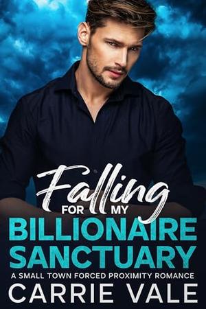 Falling for my Billionaire Sanctuary: A Small Town Close Proximity Romance by Carrie Vale