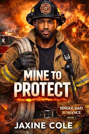 Mine to Protect: A Single Dad Firefighter Romance by Jaxine Cole