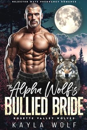 The Alpha Wolf’s Bullied Bride by Kayla Wolf