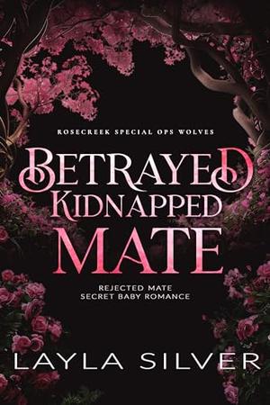 Betrayed Kidnapped Mate by Layla Silver