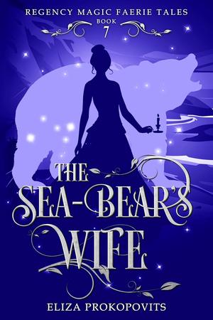 The Sea-Bear's Wife (Regency Magic Faerie Tales #7)