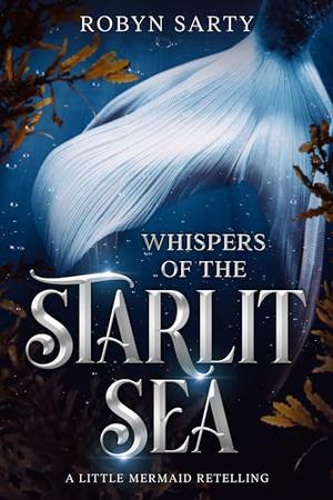 Whispers of the Starlit Sea: A Little Mermaid Retelling by Robyn Sarty