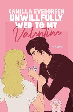 Unwillfully Wed to My Valentine: A Sweet Enemies to Lovers Romcom (Fire at Will #1)