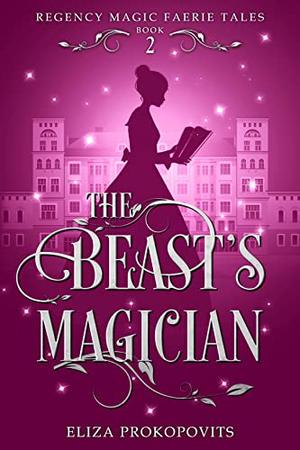 The Beast's Magician (Regency Magic Faerie Tales #2)