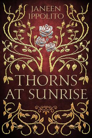 Thorns At Sunrise: A Sleeping Beauty Retelling by Janeen Ippolito