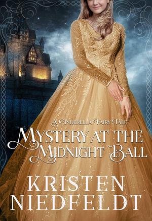 Mystery at the Midnight Ball: A Cinderella Fairy Tale by Kristen Niedfeldt