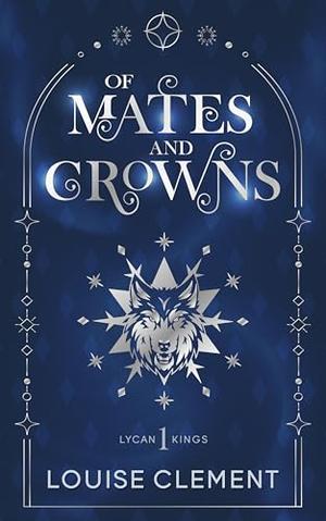 Of Mates and Crowns: A Royal Enemies-to-Lovers Shifter Romance of Betrayal, War, and Revenge by Louise Clément