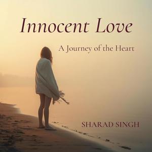 Innocent Love: A Journey of the Heart by Sharad Singh