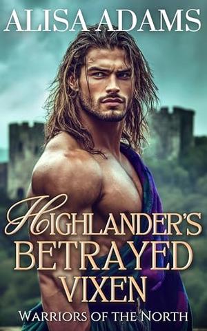 Highlander's Betrayed Vixen: A Scottish Medieval Historical Romance Novel by Alisa Adams