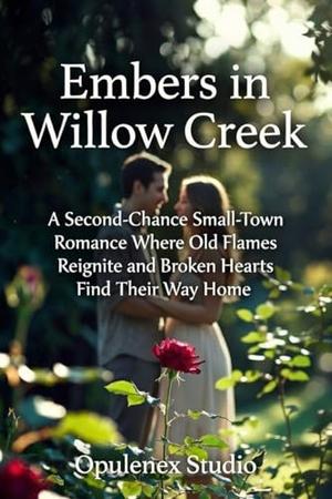 Embers in Willow Creek: Second-Chance Small-Town Romance by Opulenex Studio
