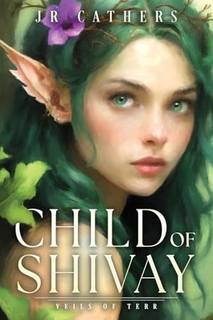 Child of Shivay: Veils of Terr by J.R. Cathers
