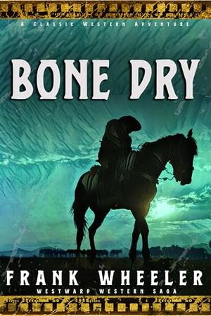 Bone Dry : A Classic Western Adventure by Frank Wheeler