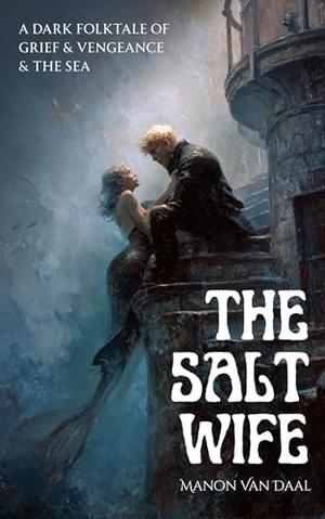 The Salt Wife: A Dark Folk Tale of Grief and Vengeance and the Sea by Manon Van Daal
