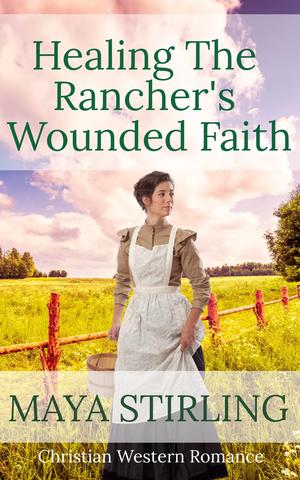 Healing The Rancher's Wounded Faith by Maya Stirling