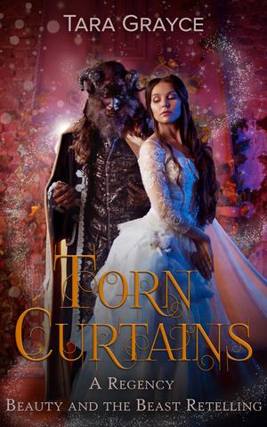 Torn Curtains: A Regency Beauty and the Beast Retelling by Tara Grayce