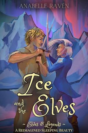 Ice and the Elves : A Reimagined Sleeping Beauty by Anabelle Raven