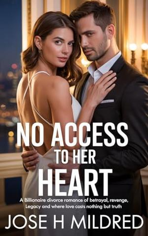 No Access to Her Heart: A billionaire divorce Romance of betrayal, revenge,legacy and where love costs nothing but truth by Jose h Mildred
