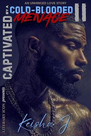 Captivated By a Cold-Blooded Menace 2: An Unhinged Love Story by Keisha J.