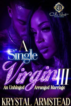 A Single Virgin 3: An Unhinged Arranged Marriage: The Finale by Krystal Armstead