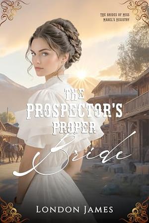 The Prospector's Proper Bride by London James