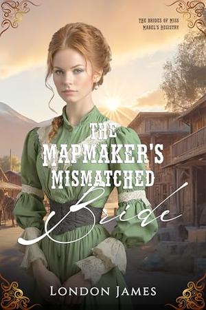 The Mapmaker's Mismatched Bride (The Brides of Miss Mabel’s Registry #4)