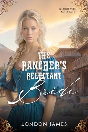 The Rancher's Reluctant Bride (The Brides of Miss Mabel’s Registry #5)