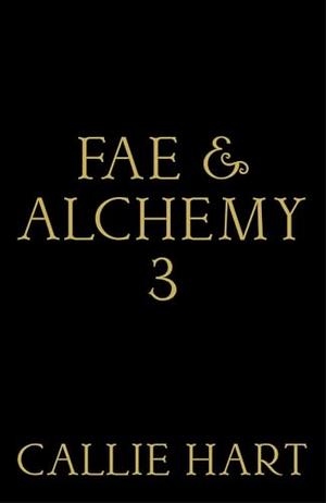 Fae & Alchemy Book 3 by Callie Hart