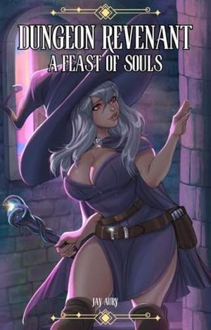 Dungeon Revenant: Book 1, A Feast of Souls: A Harem LitRPG Adventure by Jay Aury