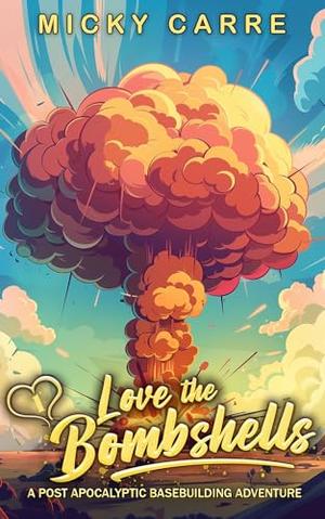 Love the Bombshells: A Post-Apocalyptic Base Building Adventure by Micky Carre