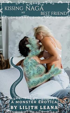 Kissing my Naga Best Friend: A Monster Erotica by Lilith Leana